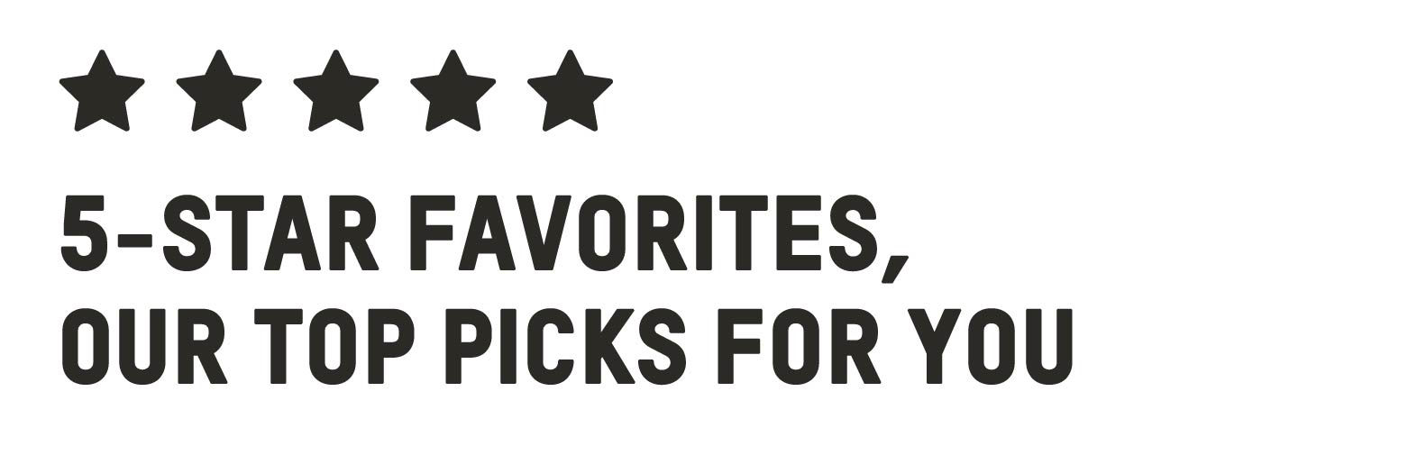 5-STAR FAVORITES, OUR TOP PICKS FOR YOU