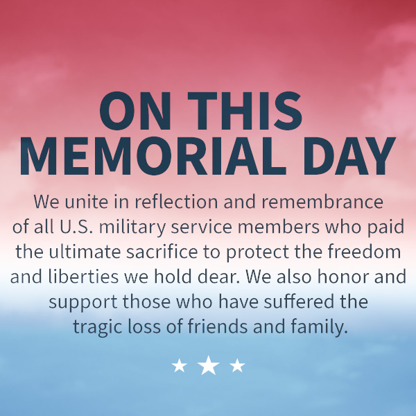 on this Memorial Day we unite in reflection and remembrance of all U.S. military service members who paid the ultimate sacrifice to protect the freedom and liberties we hold dear. We also honor and support those who have suffered the tragic loss of friends and family. 