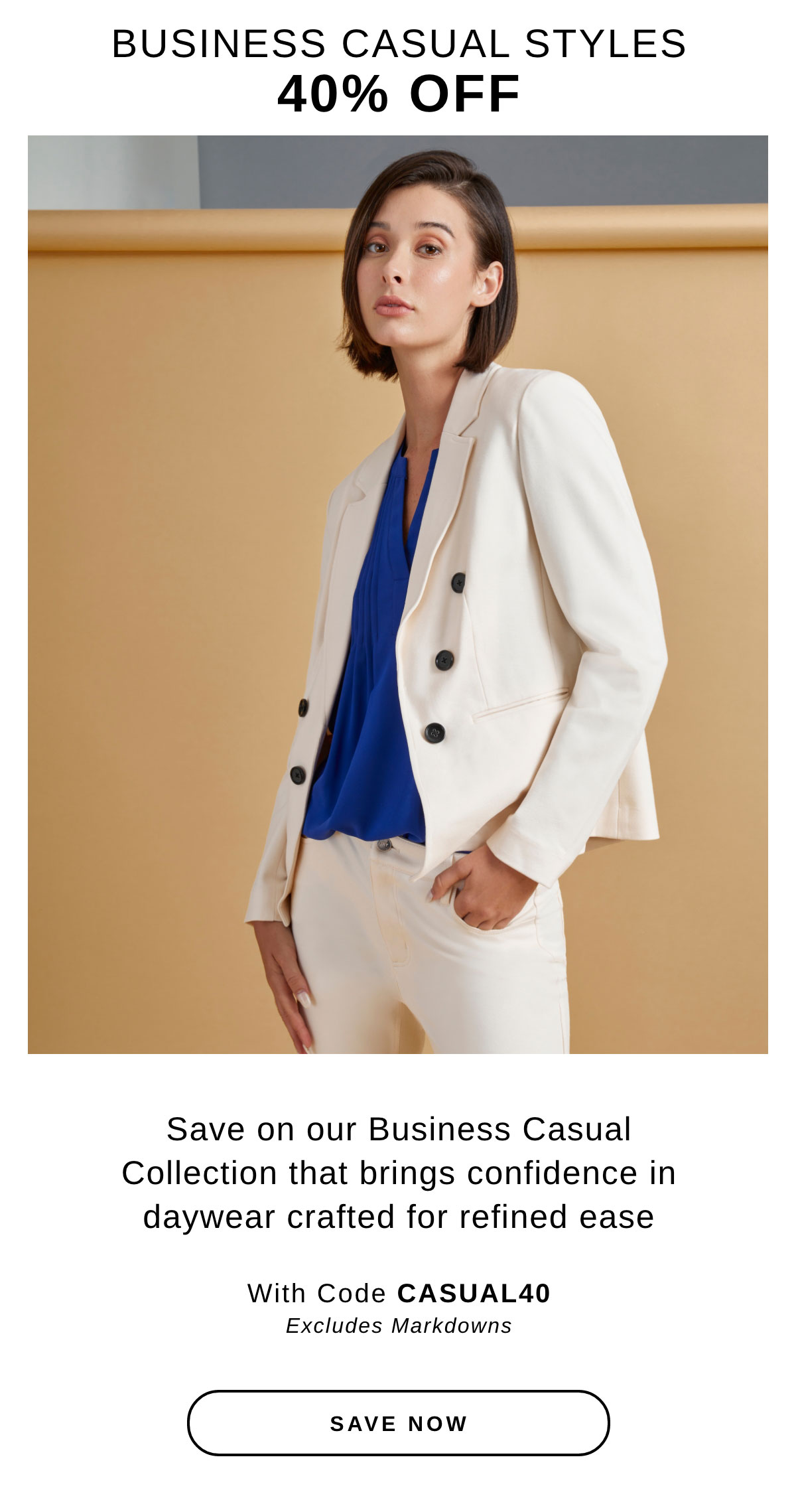 BUSINESS CASUAL STYLES 40% OFF | SAVE NOW