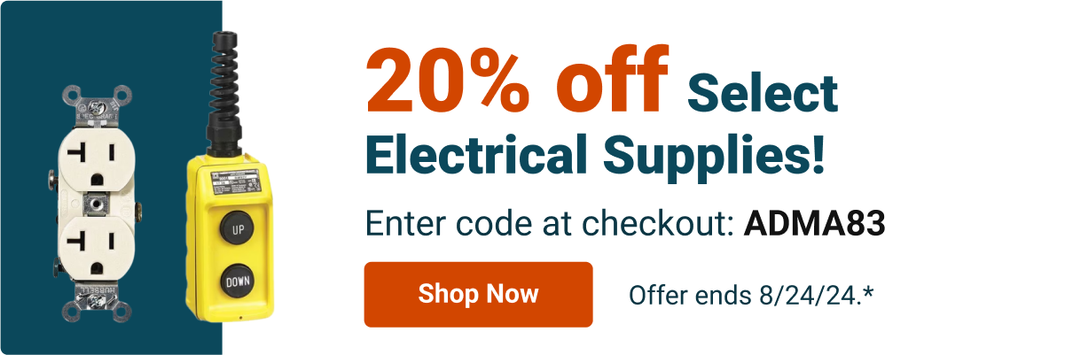 20% off select Electrical Supplies! Enter code at checkout: ADMA83 - Offer ends 8/24/24.*