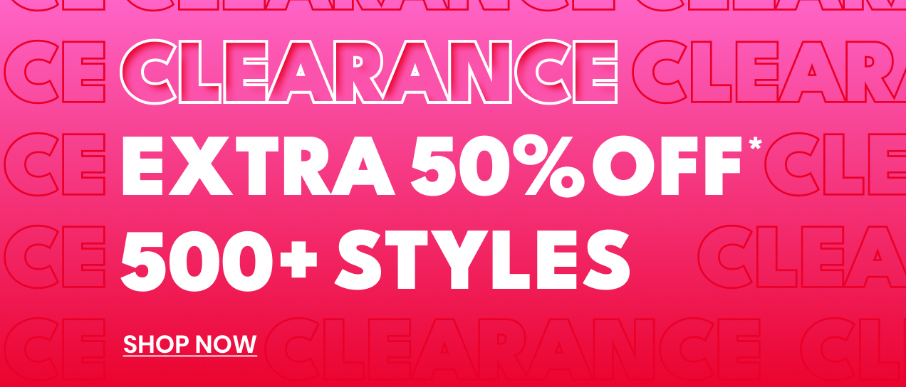 CLEARANCE EXTRA 50% OFF* 500+ STYLES | SHOP NOW