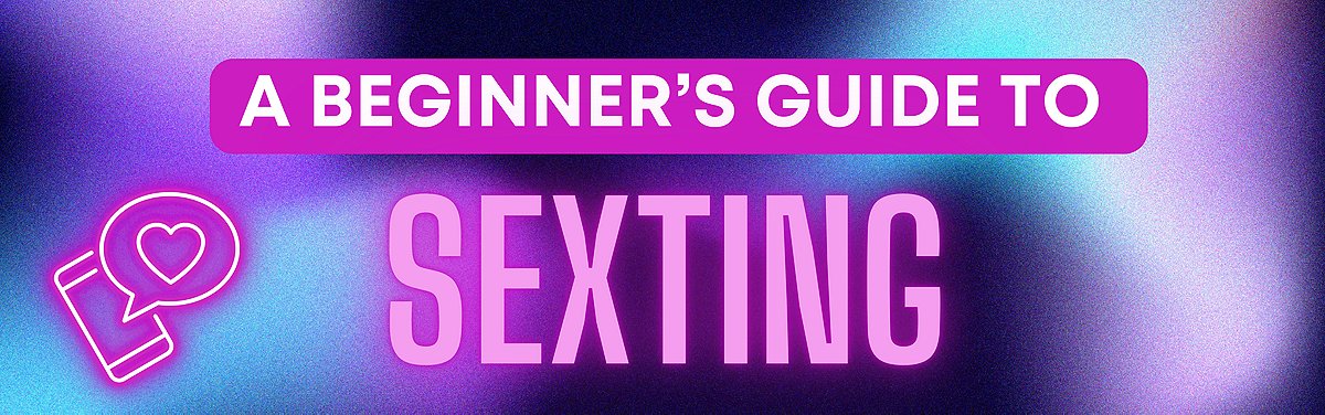 A Beginnerâ€™s Guide to Sexting