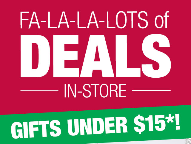 Fa-la-la-lots of deals in-store - gifts under $15*!