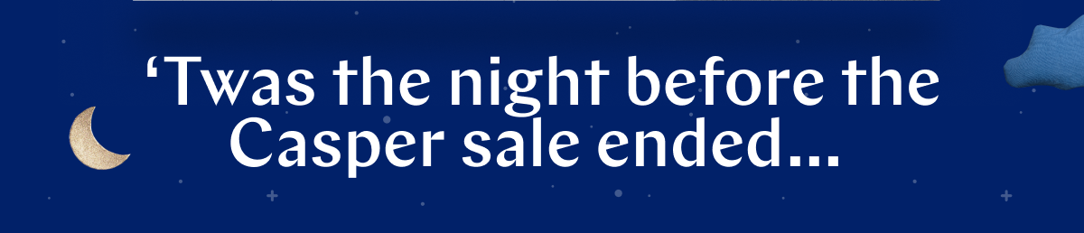 â€˜Twas the night before the Casper sale endedâ€¦ >>