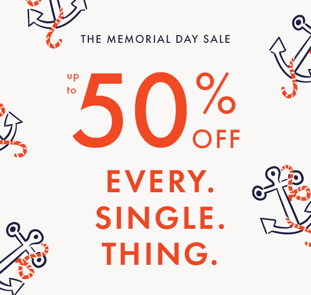 THE MEMORIAL DAY SALE | up to 50% OFF EVERY. SINGLE. THING.