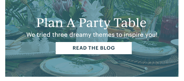 Plan A Party Table  We tried three dreamy themes to inspire you!  [READ THE BLOG]