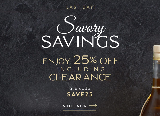 LAST DAY! Savory Savings | Enjoy 25% Off Including Clearance