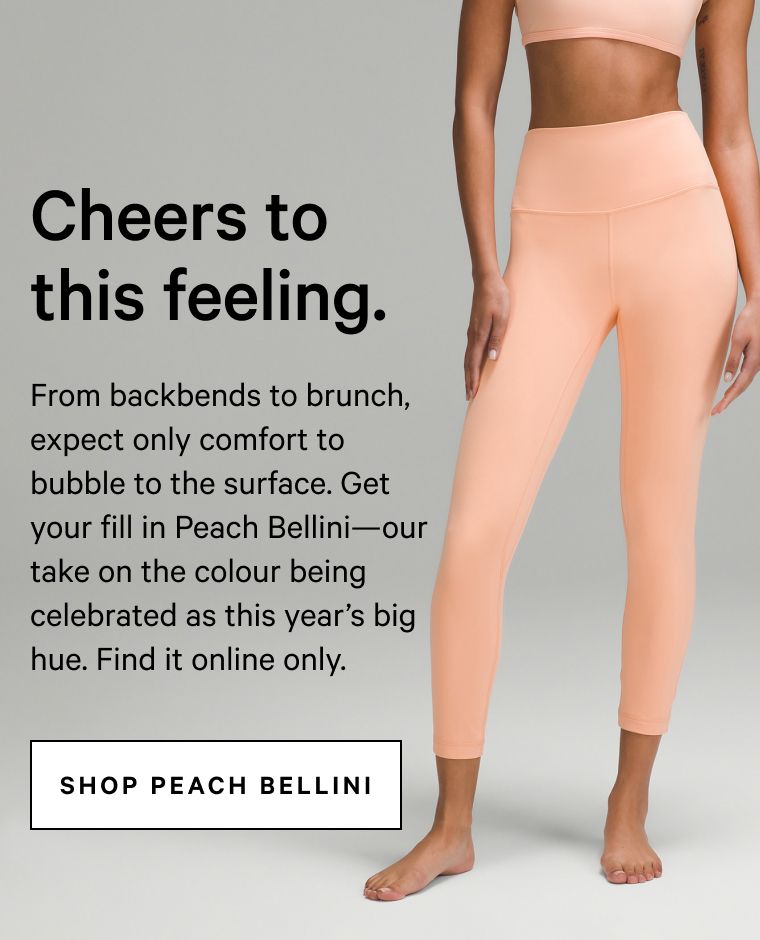 From backbends to brunch—in this gear, expect only comfort to bubble to the surface. Check out new Peach Bellini, available online.