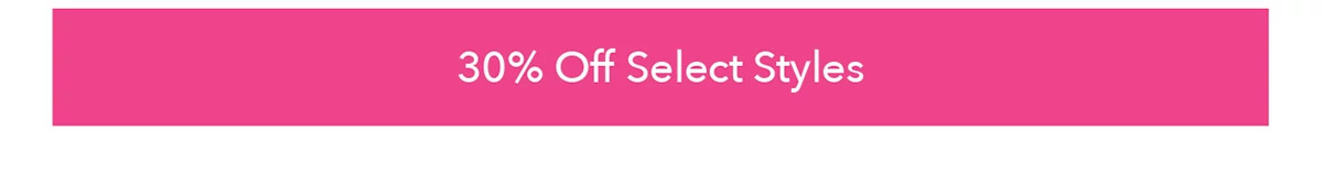 30% OFF SELECT STYLES