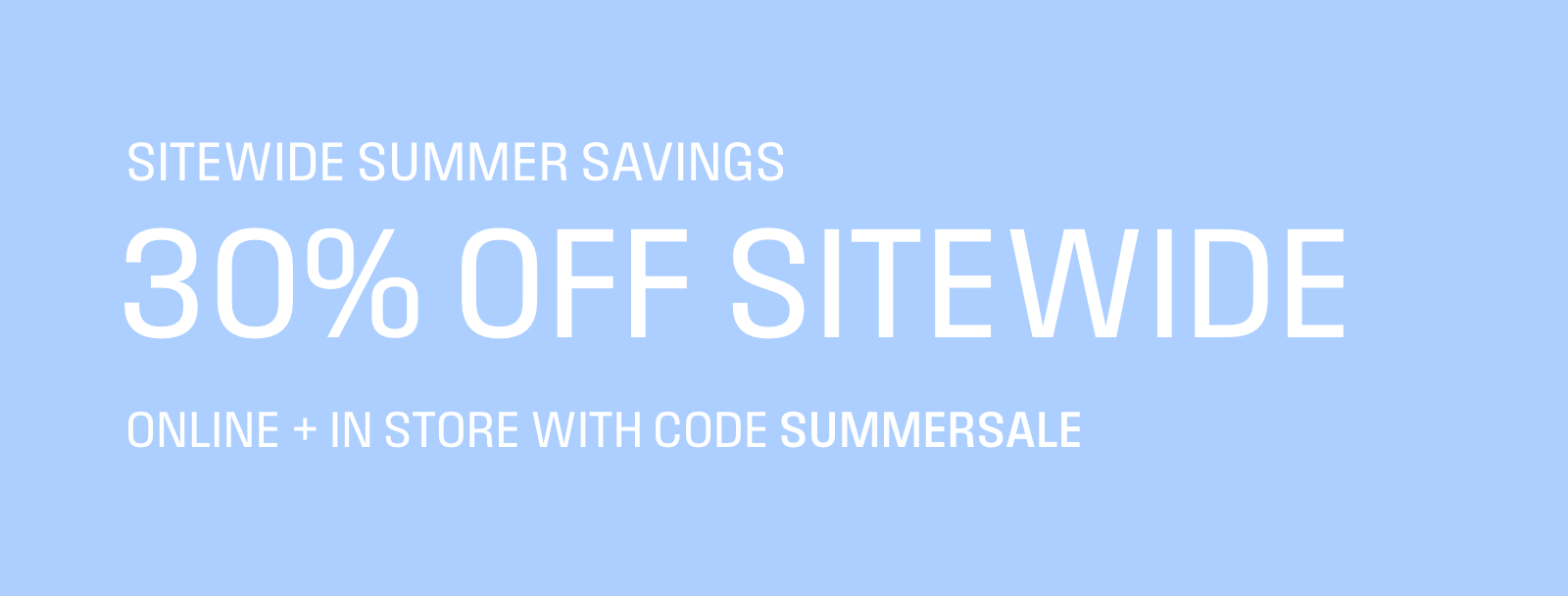 Summer savings 30% off sitewide, online + in store with code SUMMERSALE