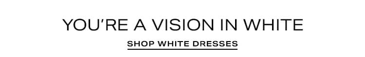 You’re a Vision in White - Shop White Dresses