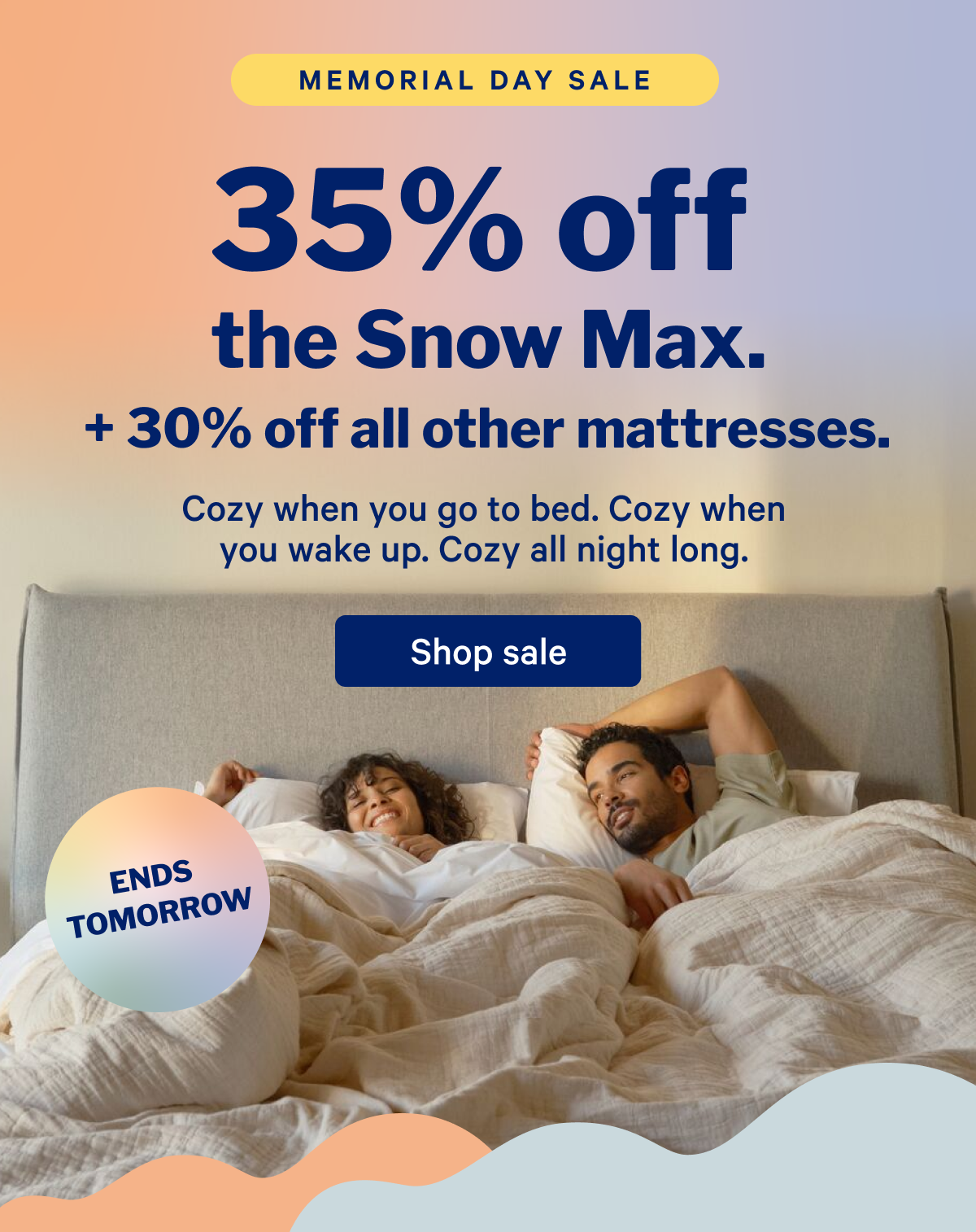 35% off the Snow Max. + 30% off all other mattresses. >> Cozy when you go to bed. Cozy when you wake up. Cozy all night long. >> Shop sale >>