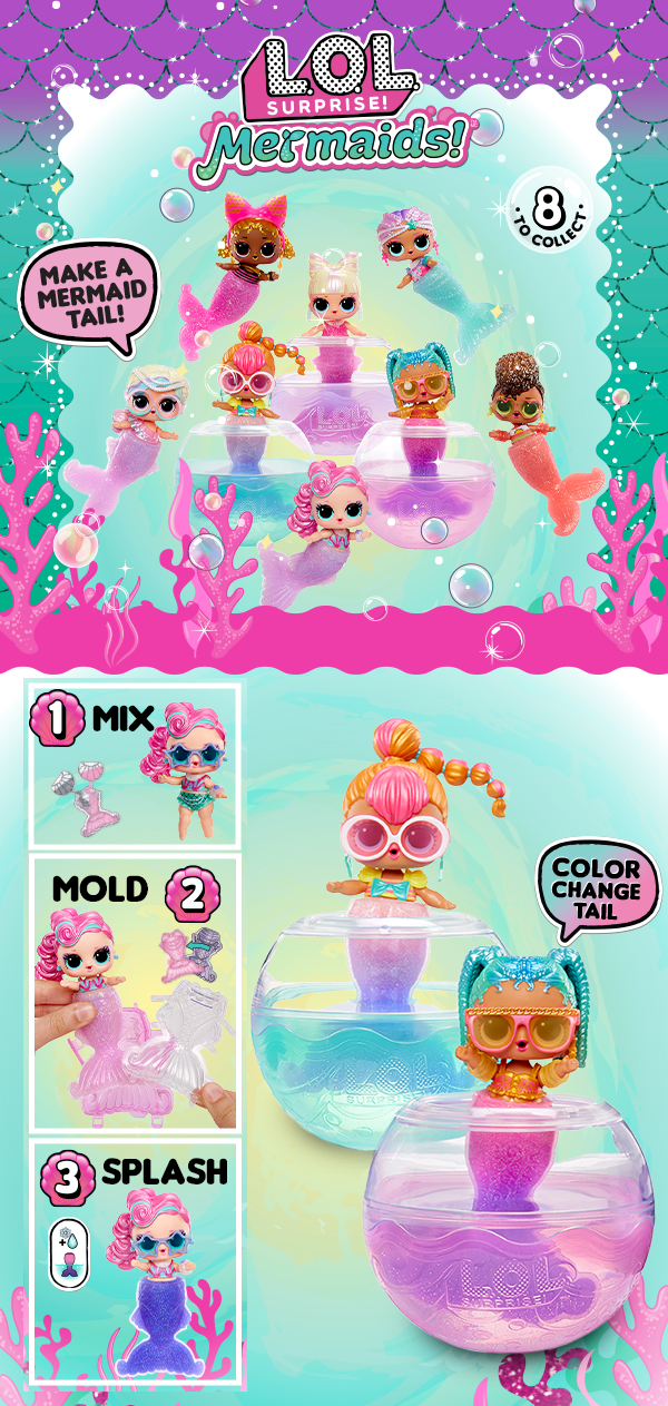 L.O.L. Surprise!™ Mermaids™ Make a mermaid tail! 8 to collect. 1. Mix, 2. Mold, 3. Splash. Color Change Tail.