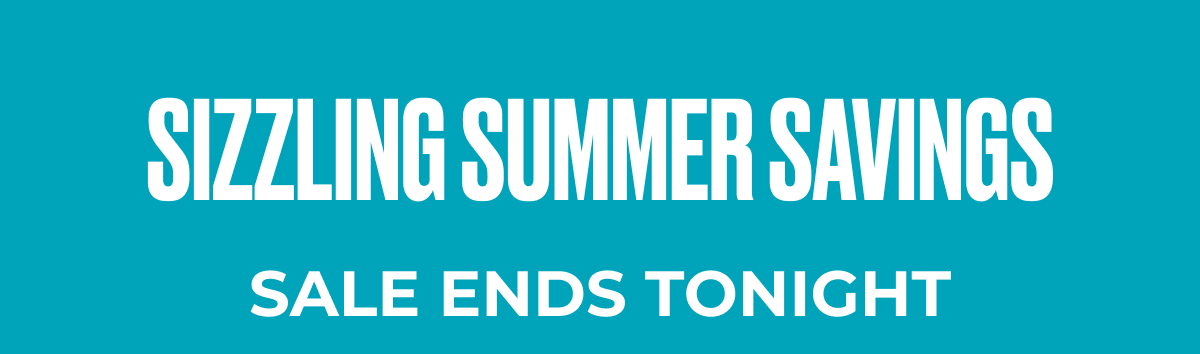 Sizzling Summer Saving Sale Ends Tonight