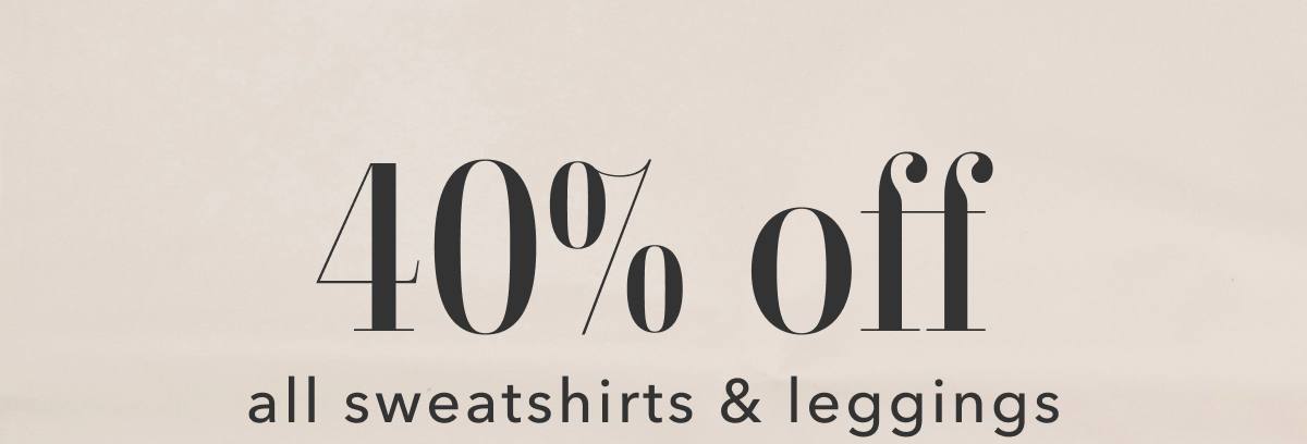 40% off all sweatshirts & leggings