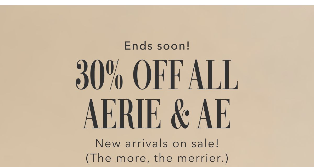 Ends soon! 30% Off All Aerie & AE | New arrivals on sale! (The more, the merrier.)