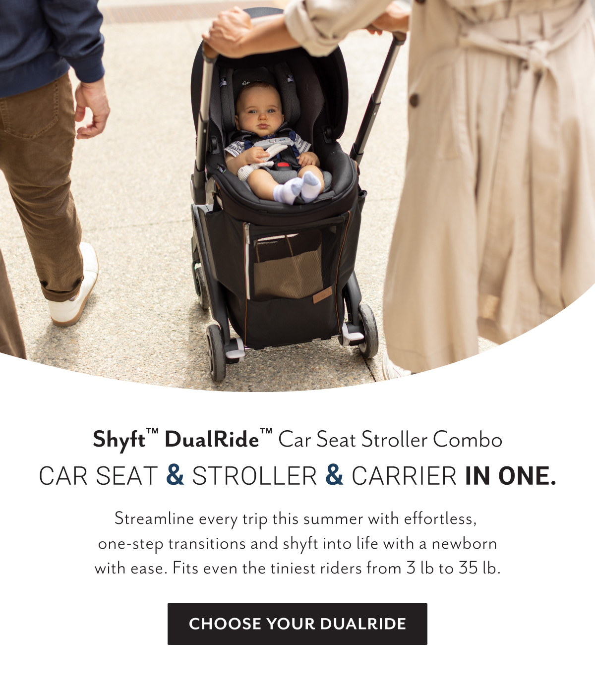 Shyftâ„¢ DualRideâ„¢ Car Seat Stroller Combo | Car Seat & Stroller & Carrier in One | Streamline every trip this summer with effortless, one-step transitions and shyft into life with a newborn with ease. Fits even the tiniest riders from 3 lb to 35 lb. | Choose your DualRide