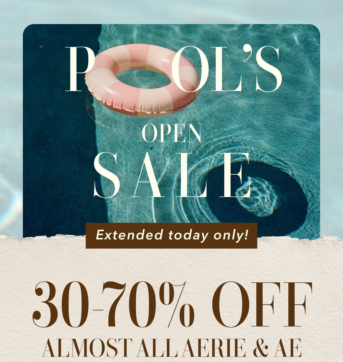 Pool's Open Sale Extended today only! 30-70% Off Almost All Aerie & AE