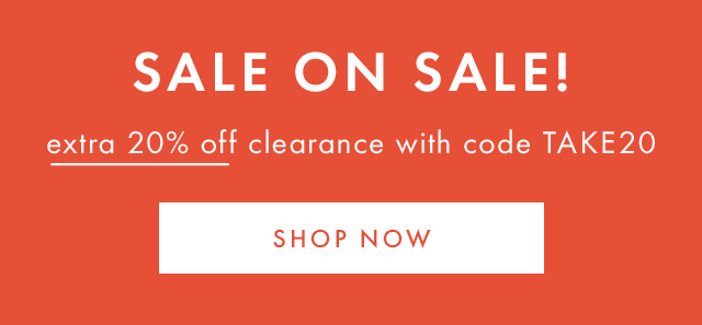 SALE ON SALE! | extra 20% off clearance with code TAKE20 | SHOP NOW