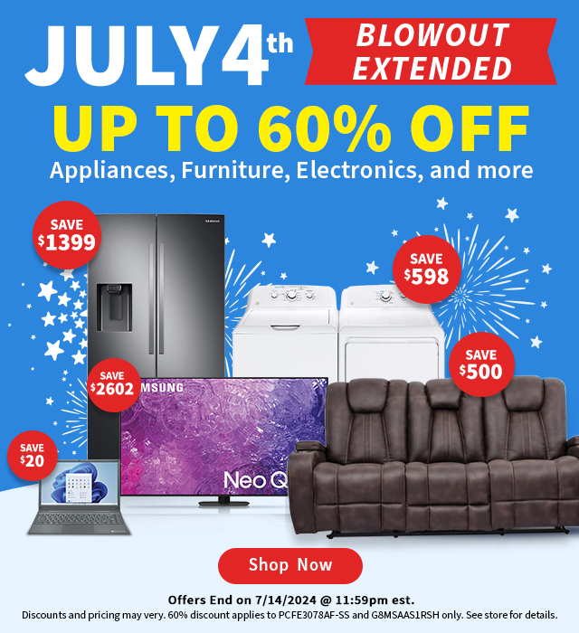 July 4th Blowout Extended. Up to 60% Off Appliances, Furniture, Electronics and More