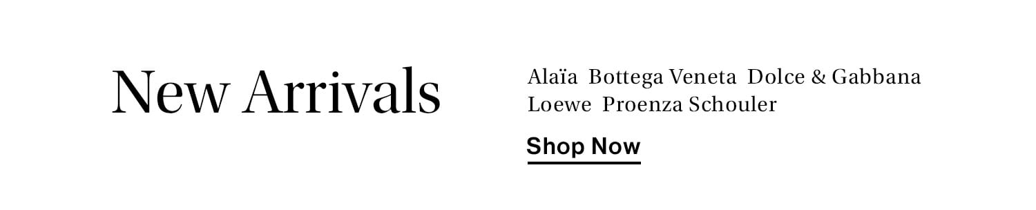 New Arrivals: Alaïa, Bottega Veneta, Dolce & Gabbana, Loewe, Proenza Schouler + more! Shop Now