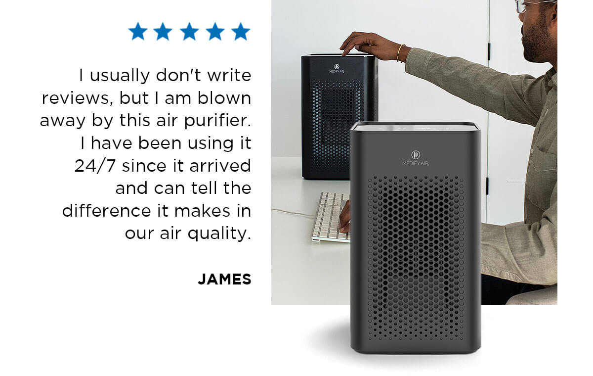 MA-25: I usually don't write reviews, but I am blown away by this air purifier. I have been using it 24/7 since it arrived and can tell the difference it makes in our air quality.JAMES