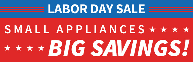 Labor Day Sale. Small Appliances Big Savings