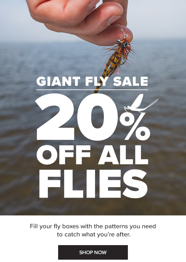 Giant Fly Sale 20% Off All Flies Fill your fly boxes with the patterns you need to catch what you're after.