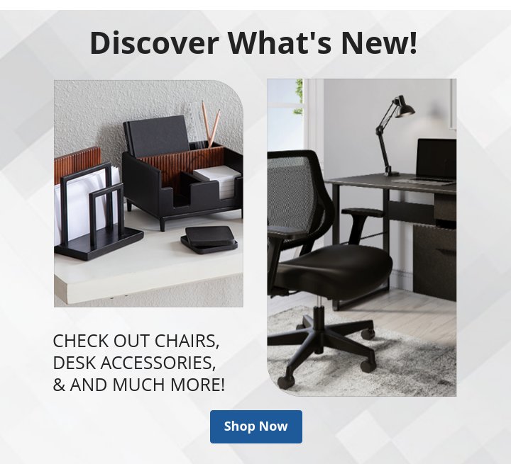 Discover what's new! Check out Chairs, Desk Accessories & much more!