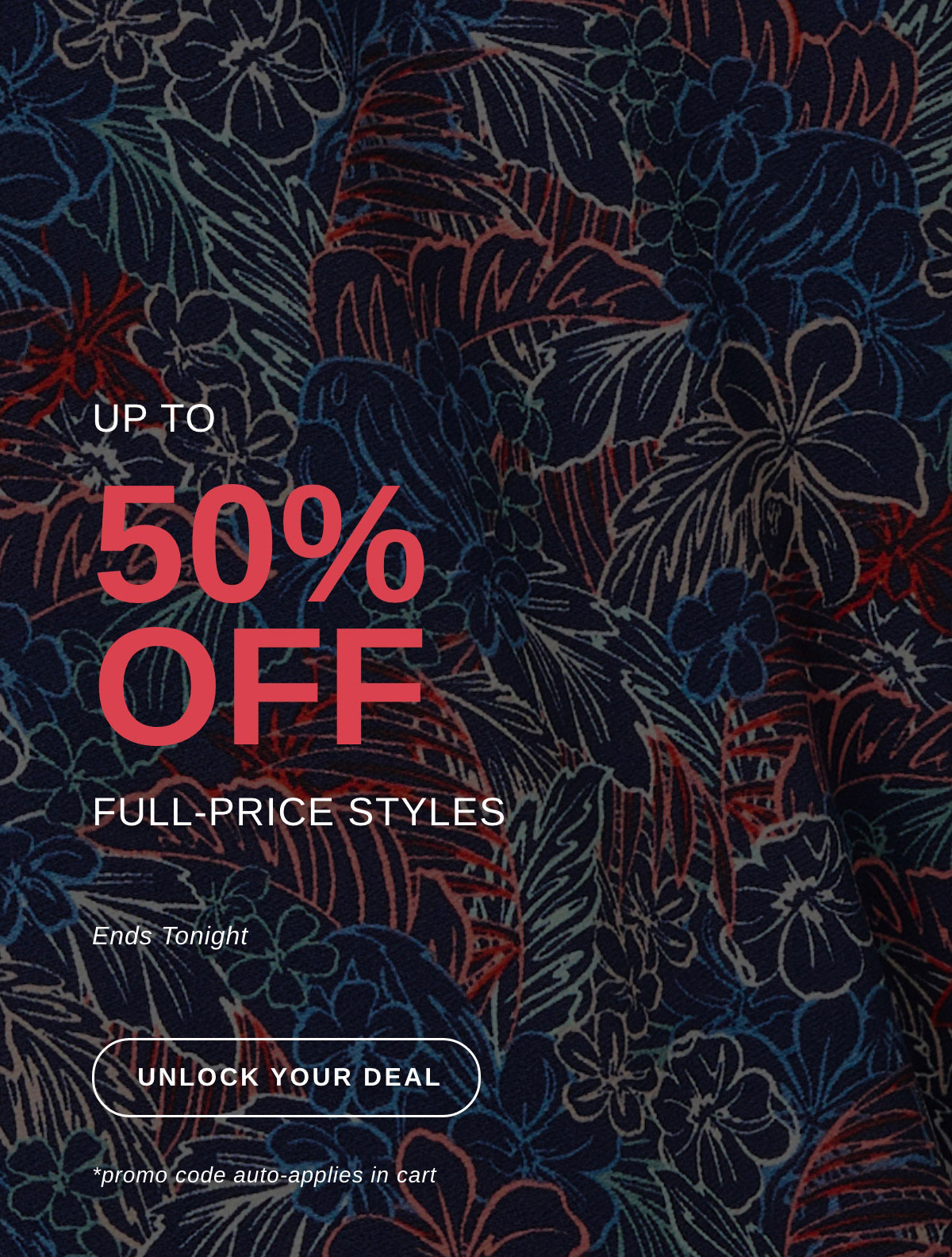 UP TO 50% OFF FULL-PRICE STYLES | UNLOCK YOUR DEAL