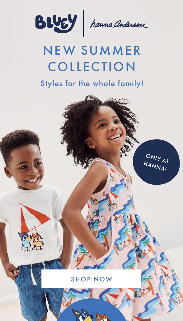 BLUEY | hannaandersson | NEW SUMMER COLLECTION | Styles for the whole family! | ONLY AT HANNA! | SHOP NOW