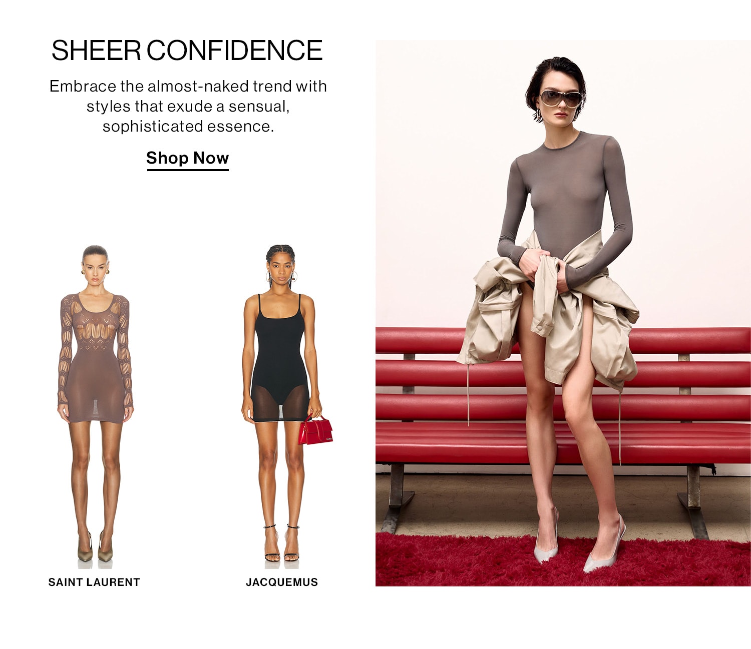 Sheer Confidence DEK: Embrace the almost-naked trend with styles that exude a sensual, sophisticated essence. CTA: Shop Now