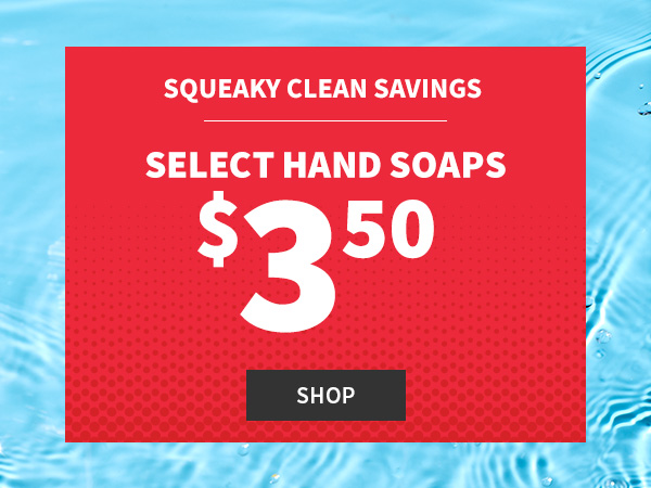 Squeeky clean savings? Select hand soaps $3.50. Shop