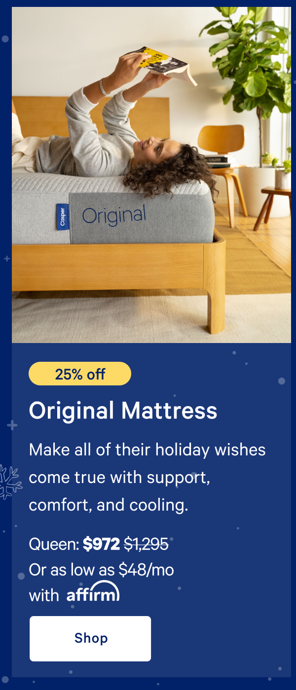 [25% off] >> Original Mattress >> Make all of their holiday wishes come true with support, comfort, and cooling. >> Queen: $972 ($1,295) >> Or as low as $63/mo with affirm >> Shop >> 