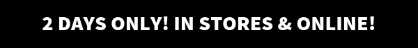 2 Days Only! In store & online!