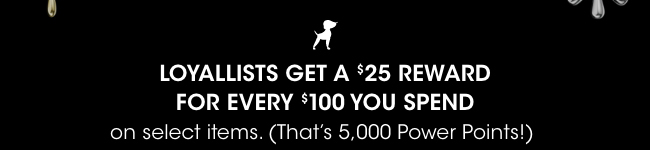 Loyallists get a $25 reward for every $100 spent on select items