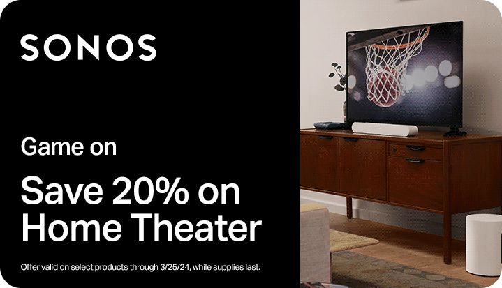 Sonos Game on. Save 20% on Home Theater. Offer valid on select products through 3/25/24. While supplies last. Save up to $1000 on Appliances, Mattresses, TVs, Audio & Tech $396 or above. Learn More