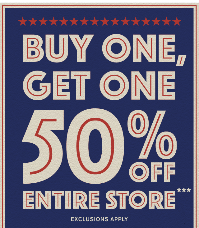 Buy One, Get One 50% Off Entire Store Exclusions Apply Find a Store