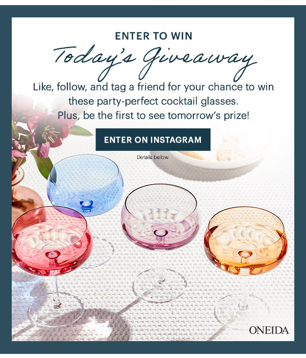 ENTER TO WIN  Today's Giveaway  Like, follow, and tag a friend for your chance to win these party-perfect cocktail glasses.  Plus, be the first to see tomorrow's prize!  [ENTER ON INSTAGRAM] Details below.