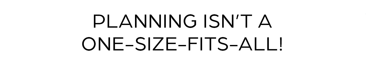 Planning isn't a one-size-fits-all