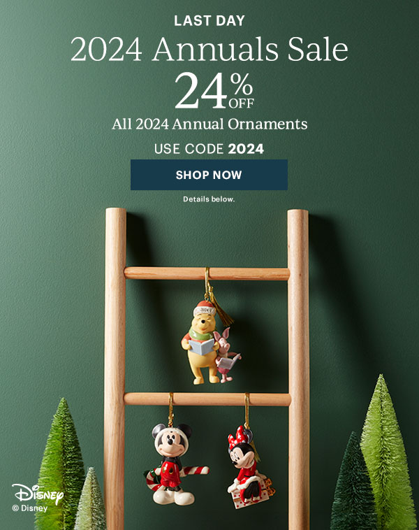 LAST DAY  2024 Annuals Sale  24% OFF  All 2024 Annual Ornaments  USE CODE 2024  [SHOP NOW] Details below.