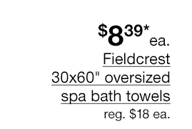 $8.39* each Fieldcrest 30x60" oversized spa bath towels. Regular $18 each