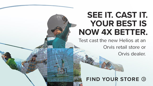 New Helios See it. Feel it. Experience it for yourself. Test cast the new Helios at an Orvis retail store or endorsed dealer.