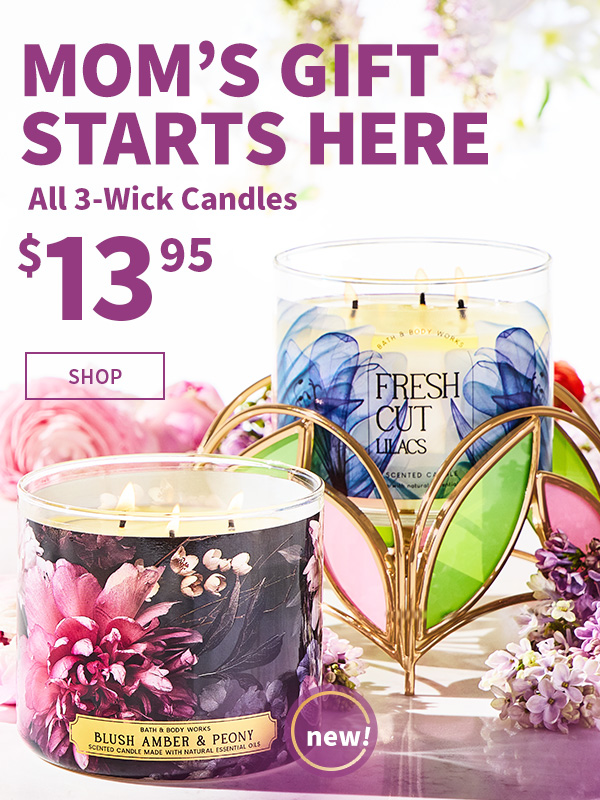 Mom’s gift starts here. All 3-Wick Candles $13.95. New! SHOP.