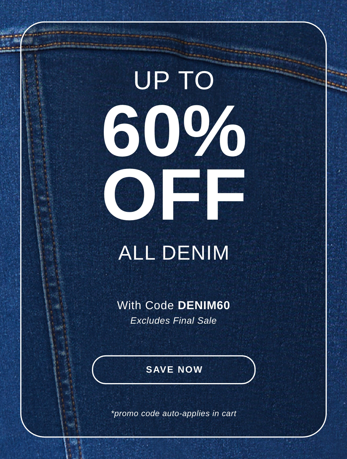 UP TO 60% OFF DENIM STYLES | SAVE NOW