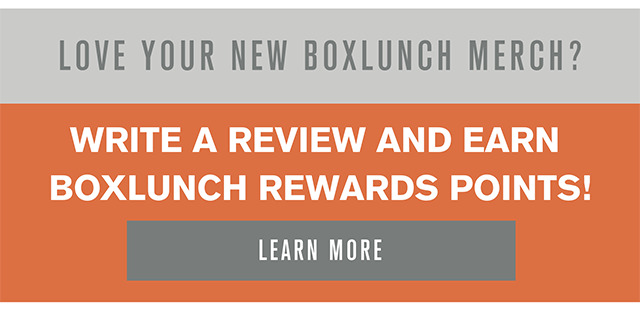 Write a Review and Earn BoxLunch Rewards Points! Learn More