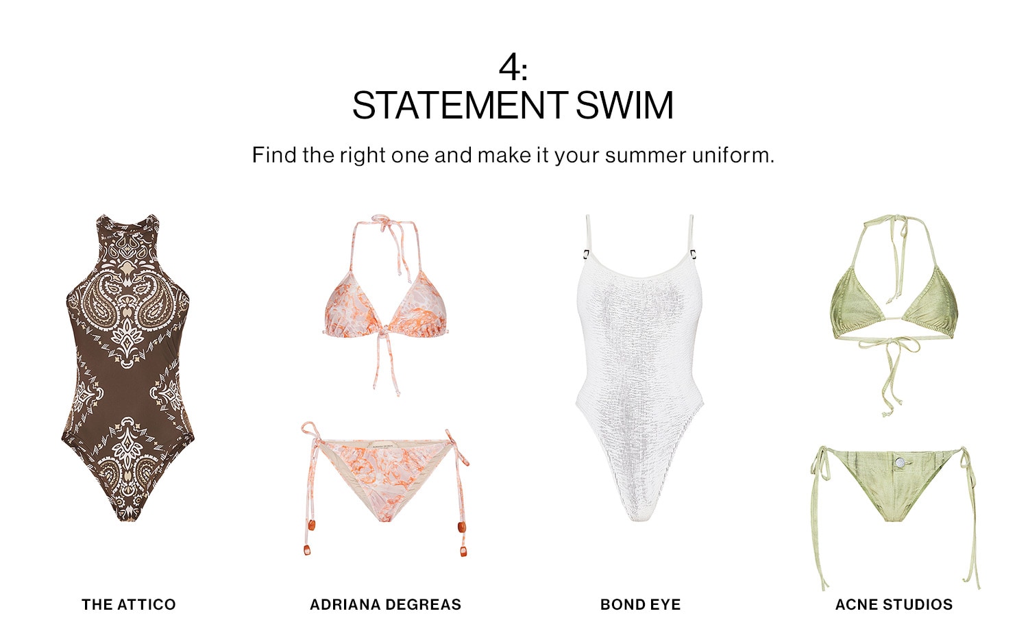 4: Statement Swim. Find the right one and make it your summer uniform. Shop Swim 