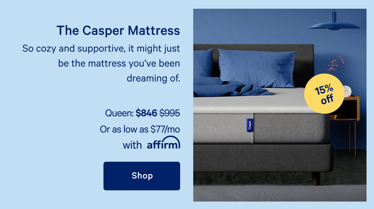 The Casper Mattress >> So cozy and supportive, it might just be the mattress youâ€™ve been dreaming of. >> Shop >>