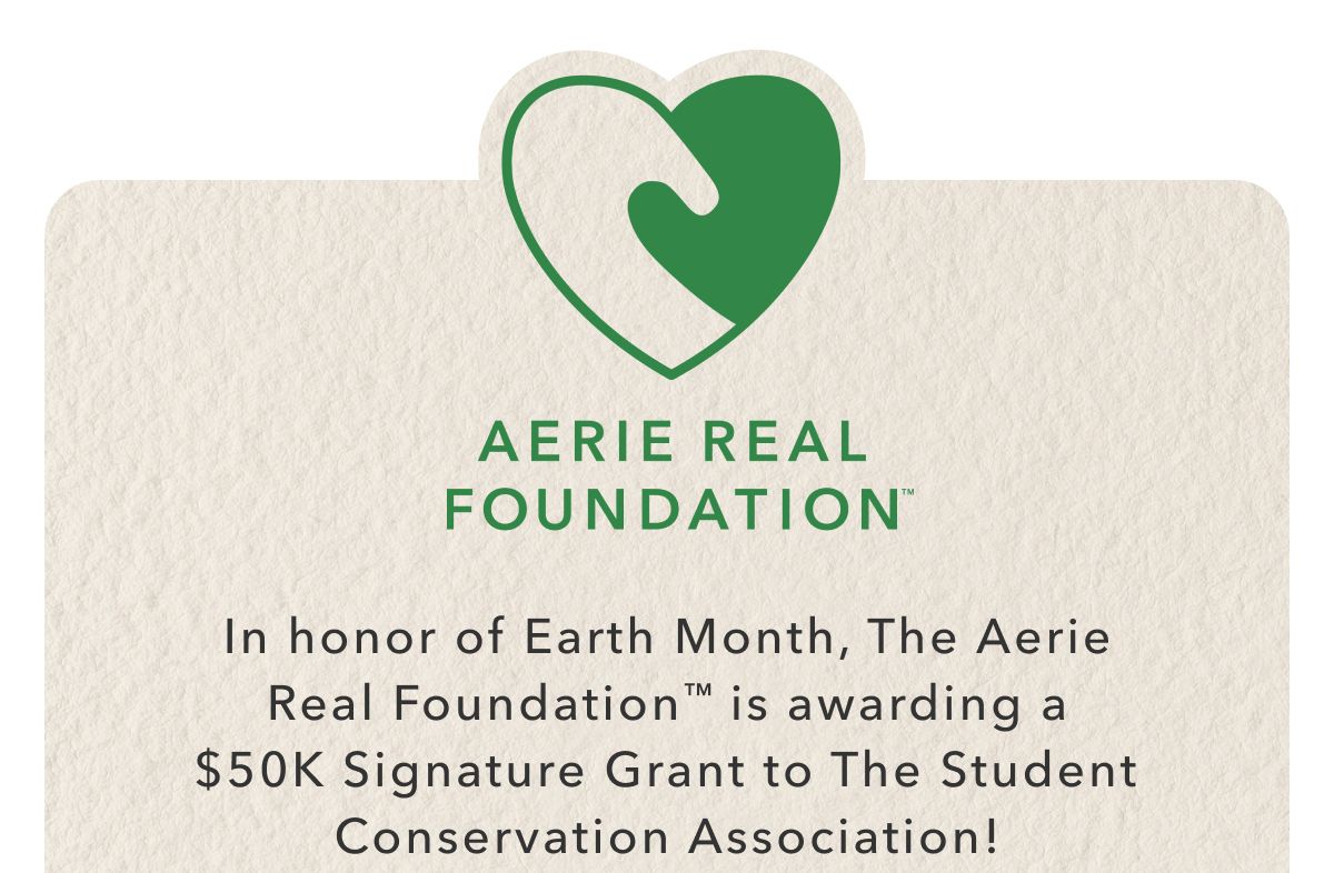 Aerie Real Foundation™ | In honor of Earth Month, The Aerie Real Foundation™ is awarding a $50K Signature Grant to The Student Conservation Association!