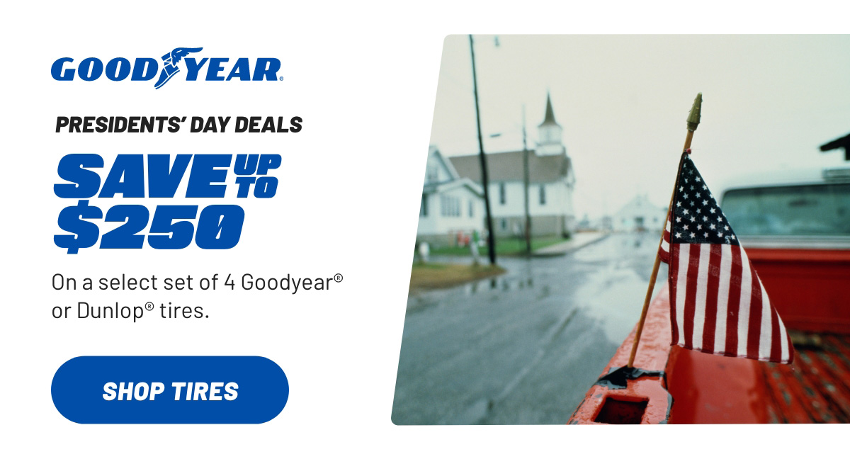 Goodyear® - PRESIDENTS' DAY DEALS - Save up to $250 - Shop Tires